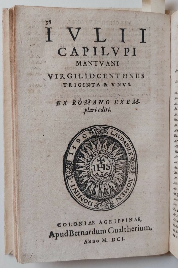 VIRGILIO CENTONES Probae Falconiae Hortinae, Laelii Iulii Capiluporum, et aliorum quorundam recogniti & purgati. Quibus in gratiam iuventutis praefixa est Epistola Iulii Roscii Hortini ad Camillum ac Prosperum Capilupo, texendorum Centonum praecepta complectens. Additus insuper praecipuorum locorum utilissimus Index.