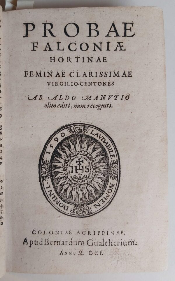 VIRGILIO CENTONES Probae Falconiae Hortinae, Laelii Iulii Capiluporum, et aliorum quorundam recogniti & purgati. Quibus in gratiam iuventutis praefixa est Epistola Iulii Roscii Hortini ad Camillum ac Prosperum Capilupo, texendorum Centonum praecepta complectens. Additus insuper praecipuorum locorum utilissimus Index. - immagine 3