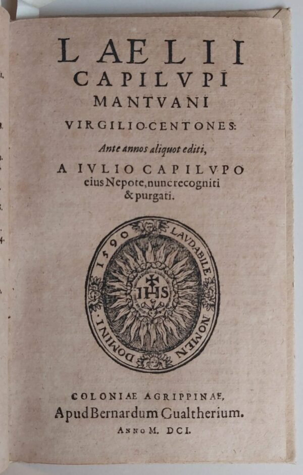 VIRGILIO CENTONES Probae Falconiae Hortinae, Laelii Iulii Capiluporum, et aliorum quorundam recogniti & purgati. Quibus in gratiam iuventutis praefixa est Epistola Iulii Roscii Hortini ad Camillum ac Prosperum Capilupo, texendorum Centonum praecepta complectens. Additus insuper praecipuorum locorum utilissimus Index. - immagine 4