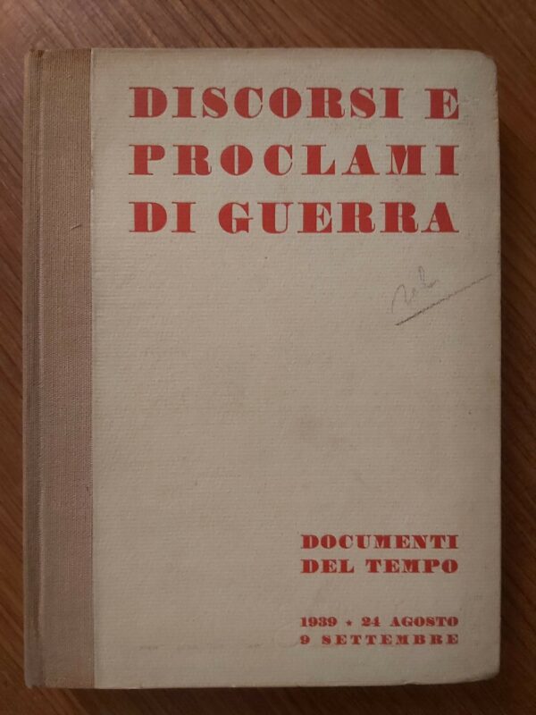 DISCORSI E PROCLAMI DI GUERRA. Documenti del tempo. 24 Agosto - 9 Settembre 1939-XVII.