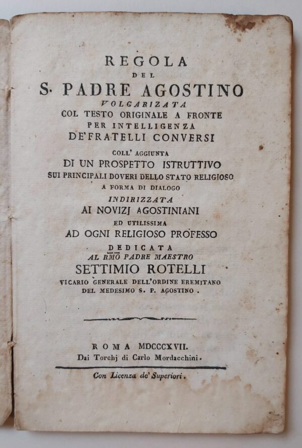 REGOLA DEL S. PADRE AGOSTINO VOLGARIZATA col testo originale a fronte per intelligenza de' fratelli conversi. Coll'aggiunta di un prospetto istruttivo sui principali doveri dello stato religioso a forma di dialogo, indirizzata ai novizj agostiniani ed utilissima ad ogni religioso professo.